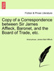 Copy of a Correspondence between Sir James Affleck, Baronet, and the Board of Trade, etc.