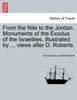 From the Nile to the Jordan. Monuments of the Exodus of the Israelites. Illustrated by ... views after D. Roberts.