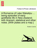 A Romance of Lake Wakatipu ... being episodes of early goldfields life in New Zealand; with itinerant, statistical and other notes. [With plates and a map.]