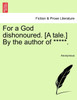 For a God dishonoured. [A tale.] By the author of *****.
