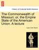 The Commonwealth of Missouri; or, the Empire State of the American Union. A lecture