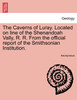 The Caverns of Luray. Located on line of the Shenandoah Vally, R. R. From the official report of the Smithsonian Institution.