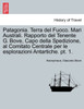 Patagonia. Terra del Fuoco. Mari Australi. Rapporto del Tenente G. Bove, Capo della Spedizione, al Comitato Centrale per le esplorazioni Antartiche. pt. 1.