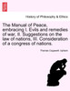 The Manual of Peace, embracing I. Evils and remedies of war, II. Suggestions on the law of nations, III. Consideration of a congress of nations.