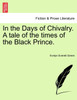 In the Days of Chivalry. A tale of the times of the Black Prince.