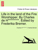 Life in the land of the Fire Worshipper. By Charles de H*********. Edited by Frederika Bremer.