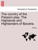 The country of the Passion-play. The Highlands and Highlanders of Bavaria.