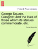 George Square, Glasgow; and the lives of those whom its statues commemorate, etc.