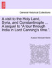 A visit to the Holy Land, Syria, and Constantinople ... A sequel to "A tour through India in Lord Canning's time.".