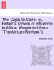 The Cape to Cairo; or, Britain's sphere of influence in Africa. (Reprinted from "The African Review.").