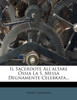 Il Sacerdote All'altare Ossia La S. Messa Degnamente Celebrata...