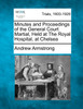 Minutes and Proceedings of the General Court Martial, Held at The Royal Hospital, at Chelsea