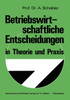 Betriebswirtschaftliche Entscheidungen in Theorie und Praxis