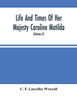 Life And Times Of Her Majesty Caroline Matilda, Queen Of Denmark And Norway, And Sister Of H. M. George Iii Of England, From Family Documents And Private State Archives (Volume Ii)