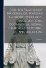 God the Teacher of Mankind, or, Popular Catholic Theology, Apologetical, Dogmatical, Moral, Liturgical, Pastoral, and Ascetical; Volume 6