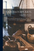 Laboratory Arts; a Teacher's Handbook Dealing With Materials and Tools Used in the Contruction, Adjustment, and Repair of Scientific Instruments