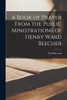 A Book of Prayer [microform] From the Public Ministrations of Henry Ward Beecher