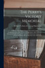 The Perry's Victory Memorial; a History of its Origin, Construction and Completion in Commemoration of the Victory of Commodore Oliver Hazard Perry in the Battle of Lake Erie and the Northwestern Campaign of General William Henry Harrison in the war