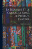 La Belgique et le Congo, le passé, le présent, l'avenir