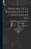 Principes De La Divisibilité Et De L'indivisibilité Des Obligations...