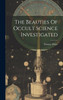 The Beauties Of Occult Science Investigated