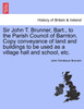 Sir John T. Brunner, Bart., to the Parish Council of Barnton. Copy conveyance of land and buildings to be used as a village hall and school, etc.