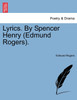 Lyrics. By Spencer Henry (Edmund Rogers).