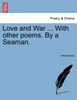 Love and War ... With other poems. By a Seaman.