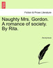 Naughty Mrs. Gordon. A romance of society. By Rita.