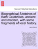 Biographical Sketches of Bath Celebrities, ancient and modern, with some fragments of local history.