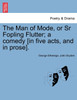 The Man of Mode, or Sr Fopling Flutter; a comedy [in five acts, and in prose].