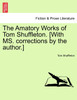 The Amatory Works of Tom Shuffleton. [With MS. corrections by the author.]