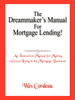 The Dreammaker's Manual For Mortgage Lending!