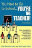 You Have to Go to School...You're the Teacher!