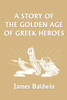 A Story of the Golden Age of Greek Heroes (Yesterday's Classics)
