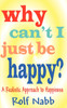 Why Can't I Just Be Happy? A Realistic Approach to Happiness