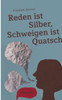 Reden ist Silber, Schweigen ist Quatsch