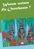 Warum weinen die Osterhasen ?