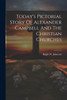 Today's Pictorial Story Of Alexander Campbell And The Christian Churches