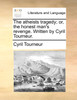 The atheists tragedy; or, the honest man's revenge. Written by Cyril Tourneur.