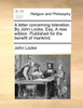 A letter concerning toleration. By John Locke, Esq. A new edition. Published for the benefit of mankind.