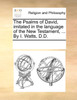 The Psalms of David, imitated in the language of the New Testament, ... By I. Watts, D.D.