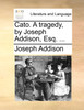 Cato. A tragedy, by Joseph Addison, Esq. ...