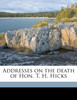 Addresses on the death of Hon. T. H. Hicks