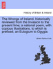 The Wrongs of Ireland, historically reviewed from the Invasion to the present time; a national poem, with copious illustrations, to which is prefixed, an Eulogium to Ogygia.