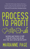 Process to Profit - Systemise Your Business to Build a High Performing Team and Gain More Time, More Control and More Profit