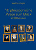 10 philosophische Wege zum Glück in 60 Minuten