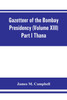 Gazetteer of the Bombay Presidency (Volume XIII) Part I Thana
