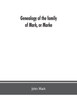 Genealogy of the family of Mark, or Marke; county of Cumberland. Pedigree and arms of the Bowscale branch of the family, from which is descended John Mark, esquire; now residing at Greystoke, West Didsbury, near Manchester Chevalier, or Knight of th