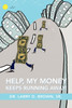 HELP, MY MONEY KEEPS RUNNING AWAY!